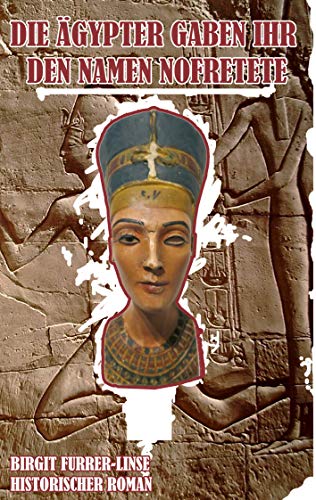 Die Ägypter gaben ihr den Namen Nofretete: Historischer Roman von Books on Demand