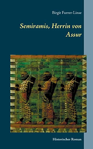 Semiramis, Herrin von Assur: Historischer Roman über die legendäre assyrische Königin