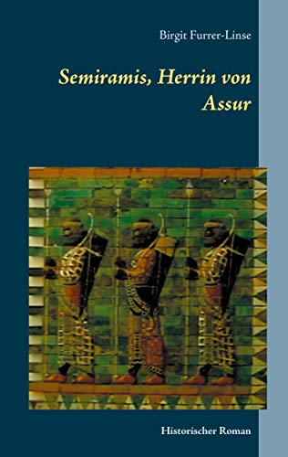Semiramis, Herrin von Assur: Historischer Roman über die legendäre assyrische Königin Semiramis, Herrin von Assur: Historischer Roman über die legendäre assyrische Königin