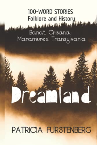 Dreamland: Banat, Crisana, Maramures, Transylvania, 100-WORD STORIES, Folklore and History (Romania in 100-WORD STORIES, Folklore and History) von Independently published