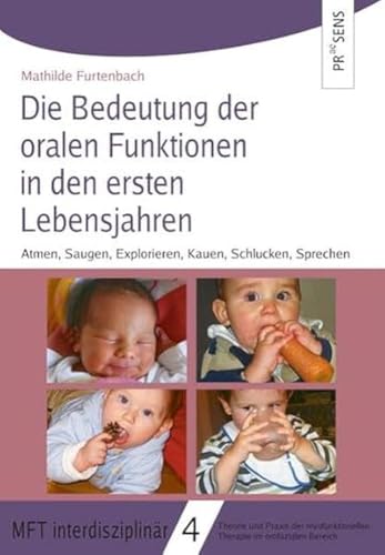 Die Bedeutung der oralen Funktionen in den ersten Lebensjahren: Atmen, Saugen, Explorieren, Kauen, Schlucken, Sprechen (MFT interdisziplinär: Theorie ... Therapie im orofazialen Bereich) von Praesens Verlag