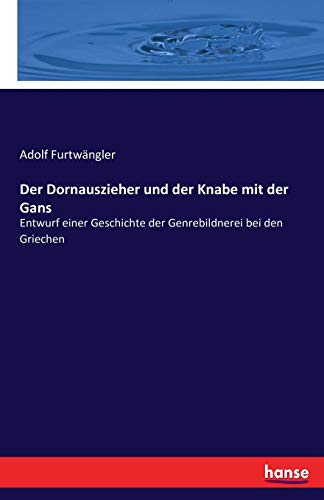 Der Dornauszieher und der Knabe mit der Gans: Entwurf einer Geschichte der Genrebildnerei bei den Griechen Der Dornauszieher und der Knabe mit der Gans: Entwurf einer Geschichte der Genrebildnerei bei den Griechen
