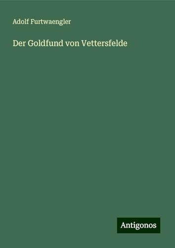 Der Goldfund von Vettersfelde von Antigonos Verlag