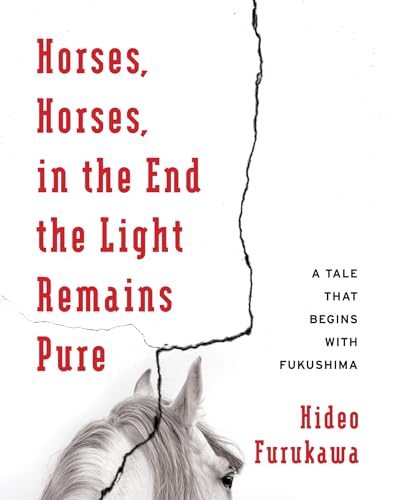 Horses, Horses, in the End the Light Remains Pure: A Tale That Begins With Fukushima (Weatherhead Books on Asia) von Columbia University Press