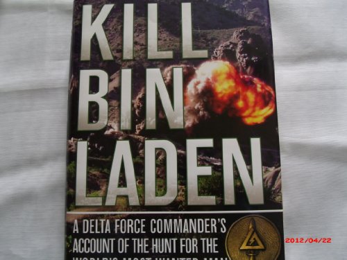 Kill Bin Laden: A Delta Force Commander's Account of the Hunt for the World'a Delta Force Commander's Account of the Hunt for the Worl: A Delta Force ... of the Hunt for the World's Most Wanted Man