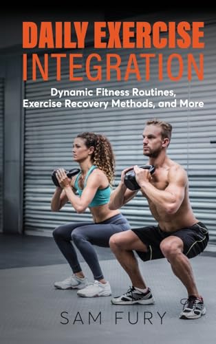 Daily Exercise Integration: Dynamic Fitness Routines, Exercise Recovery Methods, and More (Functional Health Series)