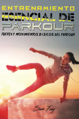 Entrenamiento Esencial de Parkour: Fuerza y Movimientos Básicos del Parkour (Acondicionamiento Físico Para La Supervivencia, Band 2)