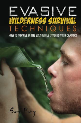 Evasive Wilderness Survival Techniques: How to Survive in the Wild While Evading Your Captors (Escape, Evasion, and Survival, Band 3)