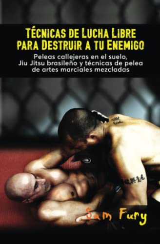 Técnicas de Lucha Libre para Destruir a tu Enemigo: Peleas callejeras en el suelo, Jiu Jitsu brasileño y técnicas de pelea de artes marciales mezcladas (Defensa Personal, Band 2)