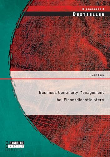 Business Continuity Management bei Finanzdienstleistern Business Continuity Management bei Finanzdienstleistern von Bachelor + Master Publ.