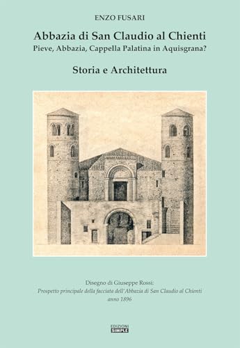 Abbazia di San Claudio al Chienti. Pieve, abbazia, cappella palatina in Aquisgrana? Storia e architettura von Simple