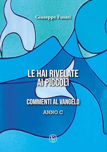 Le hai rivelate ai piccoli. Commenti al Vangelo Anno C von Velar