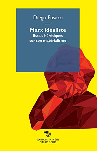 Marx idealiste. Essais hérétiques sur son matérialisme: Pour une lecture hérétique du matérialism historique (Philosophie) von MIMESIS