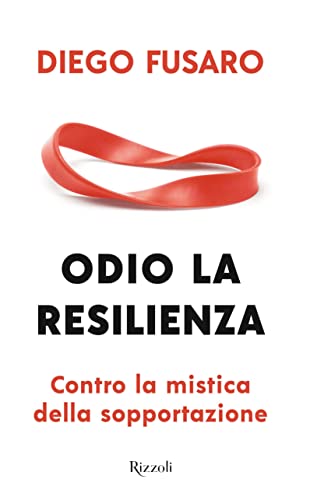 Odio la resilienza. Contro la mistica della sopportazione (Saggi italiani) von Rizzoli