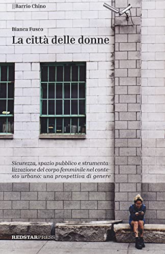 La città delle donne. Sicurezza, spazio pubblico e strumentalizzazione del corpo femminile nel contesto urbano: una prospettiva di genere (Barrio Chino) von RED STAR PRESS
