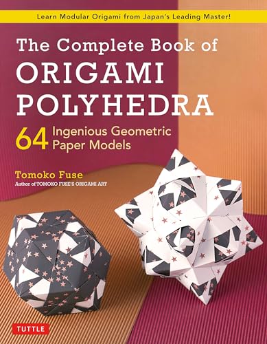 The Complete Book of Origami Polyhedra: 64 Ingenious Geometric Paper Models (Learn Modular Origami from Japan's Leading Master!) von Tuttle Publishing
