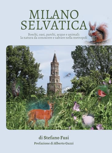 Milano selvatica. Boschi, oasi, parchi, acque e animali: la natura da conoscere e salvare nella metropoli (Self-help personal development) von Lalbero Edizioni