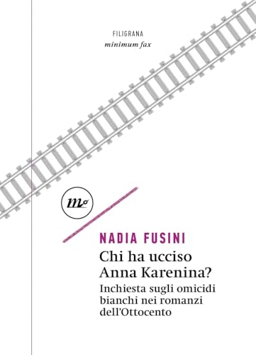 Chi ha ucciso Anna Karenina? Inchiesta sugli omicidi bianchi nei romanzi dell'Ottocento (Filigrana) von Minimum Fax
