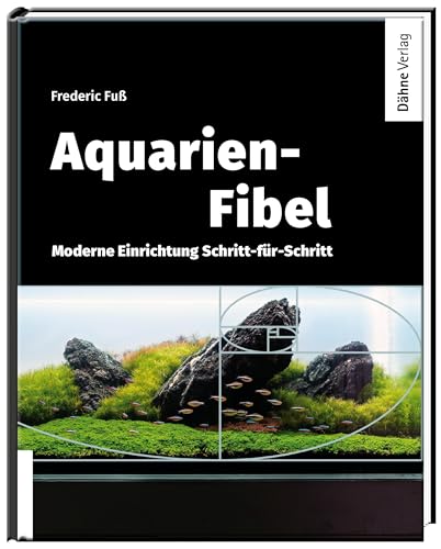 Aquarien-Fibel: Moderne Einrichtung Schritt-für-Schritt von Dähne Verlag