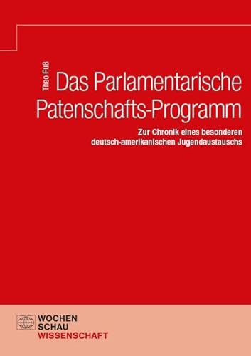 Das Parlamentarische Patenschafts-Programm: Zur Chronik eines besonderen deutsch-amerikanischen Jugendaustauschs von Wochenschau Verlag