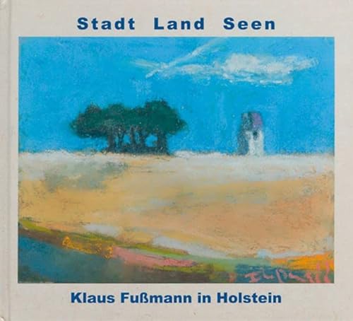 Stadt Land Seen - Klaus Fußmann in Holstein: Mit 64 Bildern von Klaus Fußmann