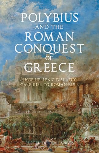 Polybius and The Roman Conquest of Greece: How Hellenic Disunity Gave Rise to Roman Rule von Independently published
