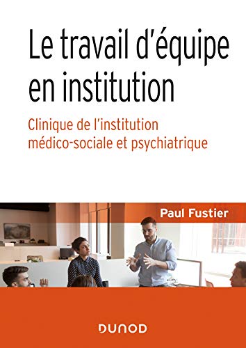 Le travail d'équipe en institution - Clinique de l'institution médico-sociale et psychiatrique: Clinique de l'institution médico-sociale et psychiatrique
