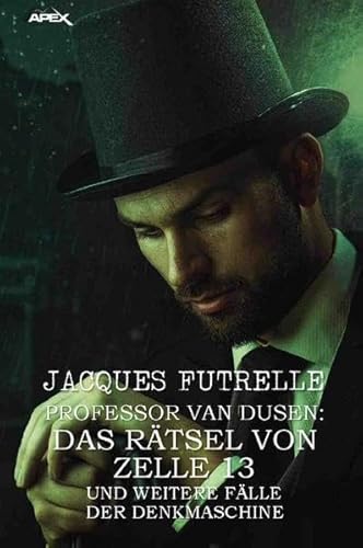 PROFESSOR VAN DUSEN: DAS RÄTSEL VON ZELLE 13 UND WEITERE FÄLLE DER DENKMASCHINE: Kriminal-Erzählungen