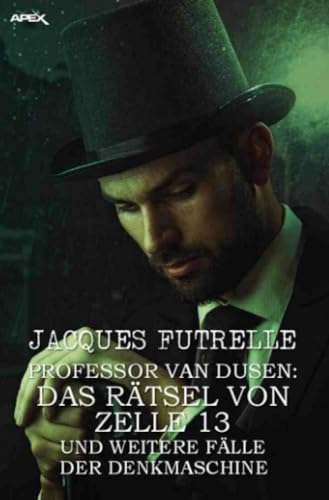 PROFESSOR VAN DUSEN: DAS RÄTSEL VON ZELLE 13 UND WEITERE FÄLLE DER DENKMASCHINE: Kriminal-Erzählungen PROFESSOR VAN DUSEN: DAS RÄTSEL VON ZELLE 13 UND WEITERE FÄLLE DER DENKMASCHINE: Kriminal-Erzählungen