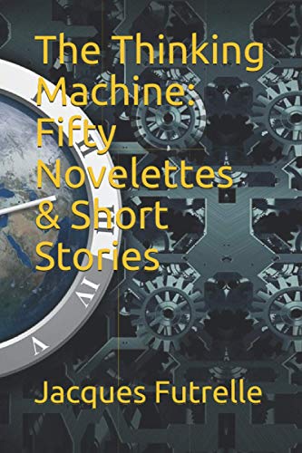 The Thinking Machine: Fifty Novelettes & Short Stories