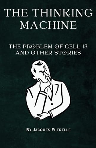 The Thinking Machine: "The Problem of Cell 13" and Other Stories von Independently published
