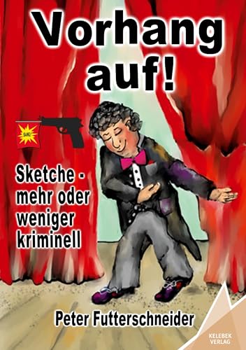 Vorhang auf!: Sketche, mehr oder weniger kriminell von Kelebek