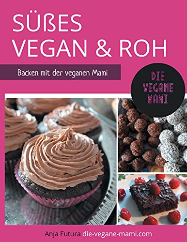 SÜßES Vegan und Roh: Backen mit der veganen Mami von Books on Demand