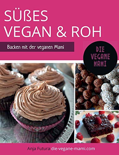 SÜßES Vegan und Roh: Backen mit der veganen Mami