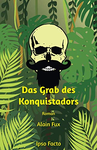 Das Grab des Konquistadors: Roman von Ipso Facto