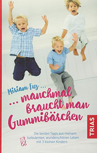 Manchmal braucht man Gummibärchen: Die besten Tipps aus meinem turbulenten, wunderschönen Leben mit 3 kleinen Kindern Manchmal braucht man Gummibärchen: Die besten Tipps aus meinem turbulenten, wunderschönen Leben mit 3 kleinen Kindern