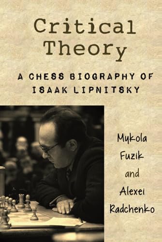 Critical Theory: A Chess Biography of Isaak Lipnitsky von Elk and Ruby