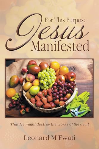 For This Purpose Jesus Manifested: That He might destroy the works of the devil For This Purpose Jesus Manifested: That He might destroy the works of the devil von Xlibris Au