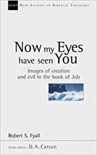 Now My Eyes Have Seen You: Images Of Creation And Evil In The Book Of Job (New Studies in Biblical Theology)