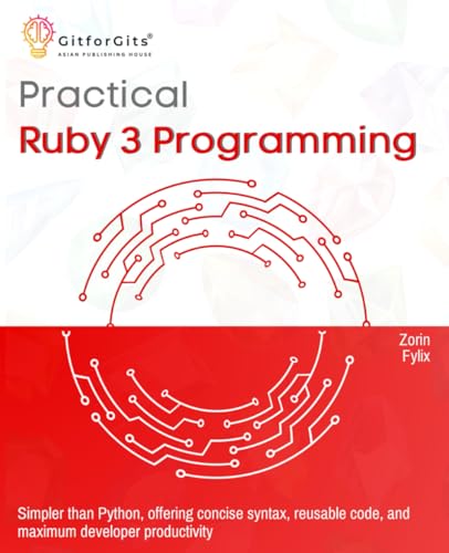Practical Ruby 3 Programming: Simpler than Python, offering concise syntax, reusable code, and maximum developer productivity Practical Ruby 3 Programming: Simpler than Python, offering concise syntax, reusable code, and maximum developer productivity von GitforGits