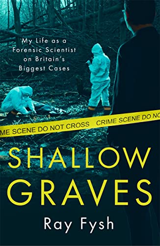 Shallow Graves: My Life as a Forensic Scientist on Britain's Biggest Cases