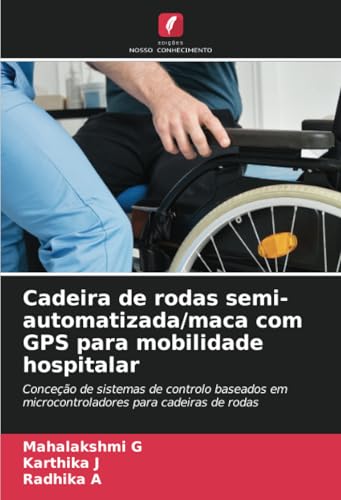 Cadeira de rodas semi-automatizada/maca com GPS para mobilidade hospitalar: Conceção de sistemas de controlo baseados em microcontroladores para cadeiras de rodas von Edições Nosso Conhecimento