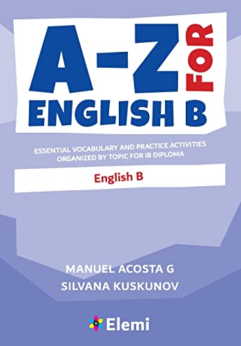 A-Z for English B: Essential vocabulary and practice activities organized by topic for IB Diploma (A-Z for IB Diploma, Band 10) von Elemi International Schools Publisher