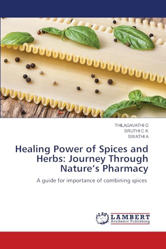 Healing Power of Spices and Herbs: Journey Through Nature's Pharmacy: A guide for importance of combining spices