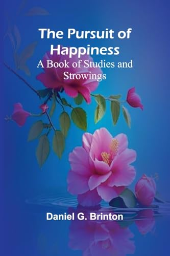 The Pursuit of Happiness: A Book of Studies and Strowings von Alpha Edition