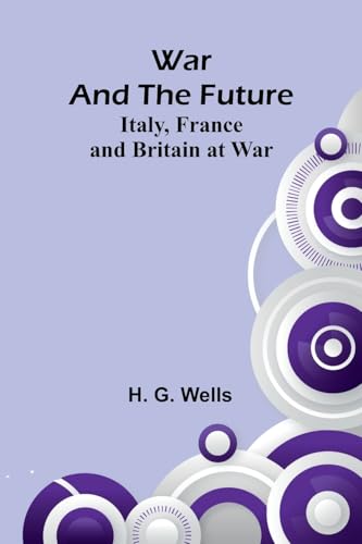War and the Future: Italy, France and Britain at War von Alpha Edition