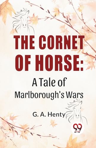 The Cornet Of Horse: A Tale Of Marlborough'S Wars von Double 9 Books
