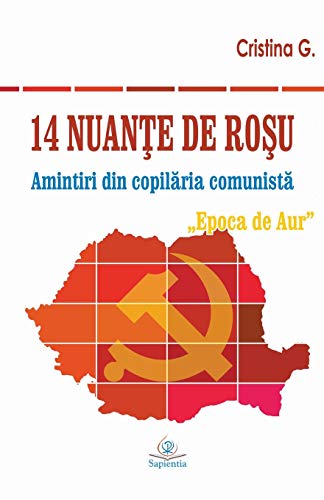 14 nuante de rosu: Amintiri din copilaria comunista: Epoca de Aur von Cristina G.