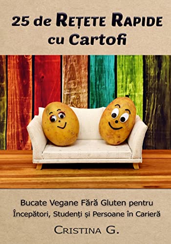 25 de Retete Rapide cu Cartofi: Carte de Bucate Vegane Fara Gluten pentru Incepatori (Retete Rapide si Simple, Band 2) von CREATESPACE