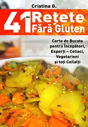 41 de Retete Fara Gluten: Carte de Bucate Pentru Intolerantii la Gluten (41 de Retete Culinare Practice si Simple) von CREATESPACE